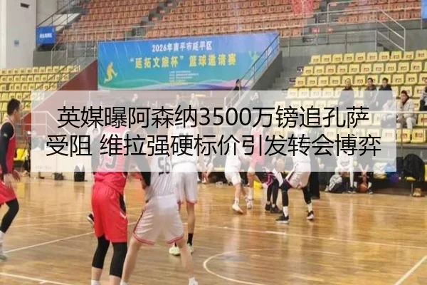 英媒曝阿森纳3500万镑追孔萨受阻 维拉强硬标价引发转会博弈